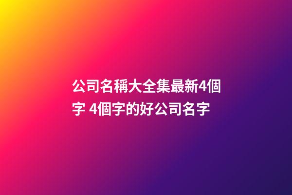 公司名稱大全集最新4個字 4個字的好公司名字-第1張-公司起名-玄機派